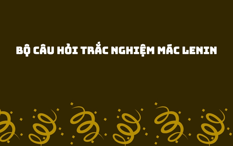 Bộ câu hỏi trắc nghiệm Triết học Mác Lênin kèm đáp án