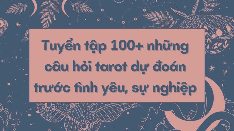 Tuyển tập những câu hỏi Tarot về tình yêu, công việc