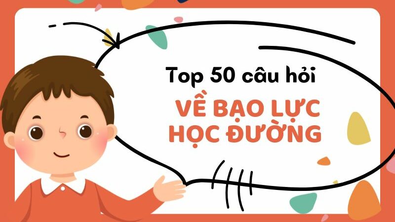 Top 50 câu hỏi về bạo lực học đường có đáp án chi tiết