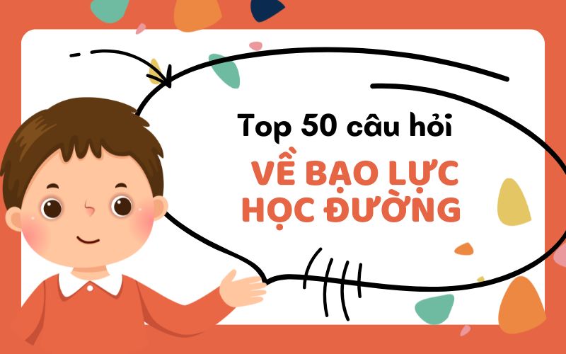 Top 50 câu hỏi về bạo lực học đường có đáp án chi tiết